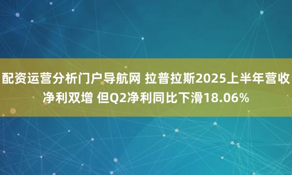 配资运营分析门户导航网 拉普拉斯2025上半年营收净利双增 但Q2净利同比下滑18.06%