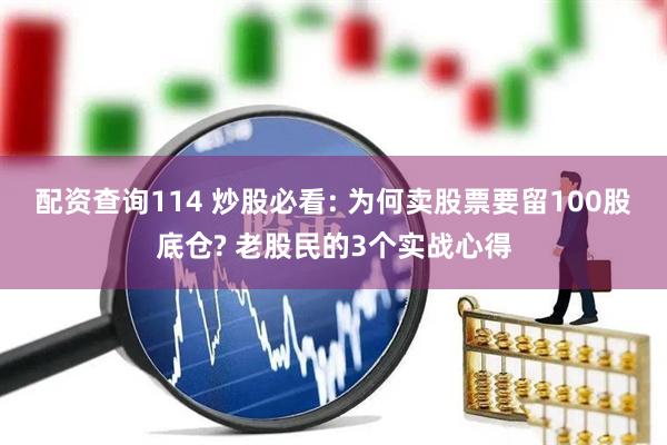配资查询114 炒股必看: 为何卖股票要留100股底仓? 老股民的3个实战心得